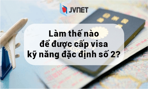Làm thế nào để được cấp visa đặc định loại 2